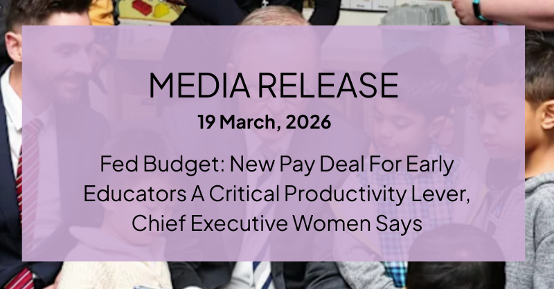Fed Budget: New Pay Deal For Early Educators A Critical Productivity Lever, Chief Executive Women Says